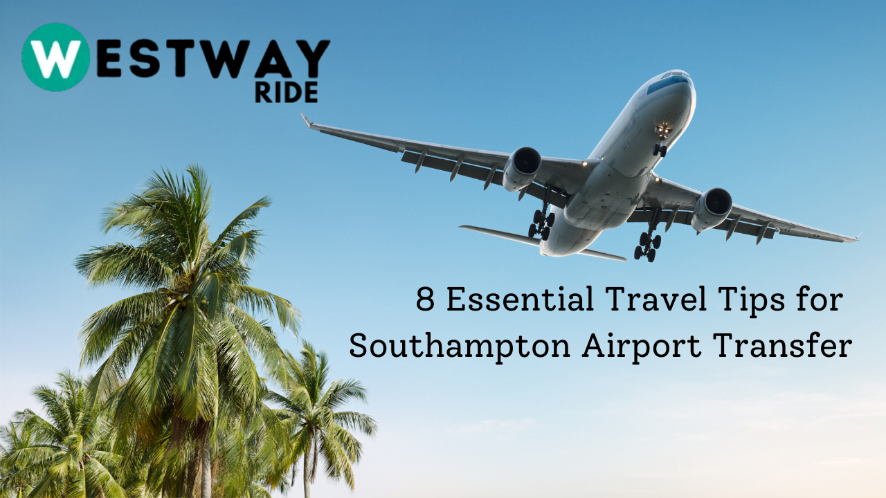 8 Essential Travel Tips for Southampton Airport Transfer