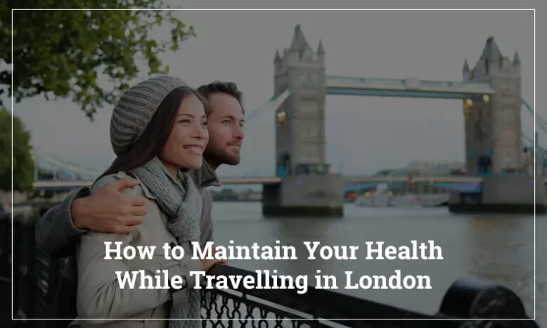 How to Maintain Your Health While Traveling in London