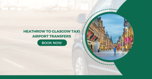 Heathrow to Glasgow Taxi Airport Transfers