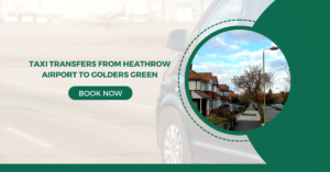 Taxi Transfers From Heathrow Airport to Golders Green