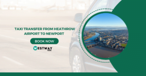  Taxi Transfer from Heathrow Airport to Newport